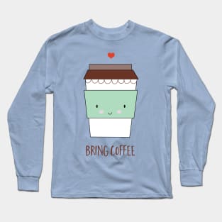 Bring Coffee Long Sleeve T-Shirt